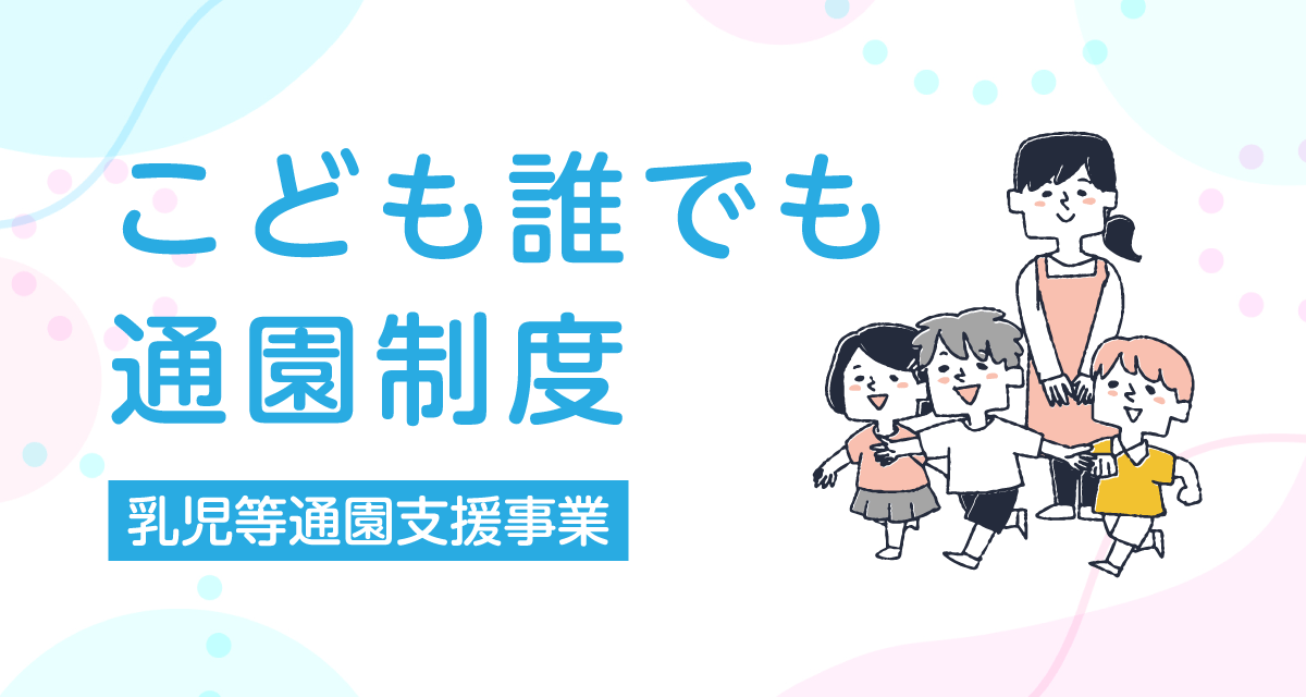 こども誰でも通園制度(乳児等通園支援事業)のご案内